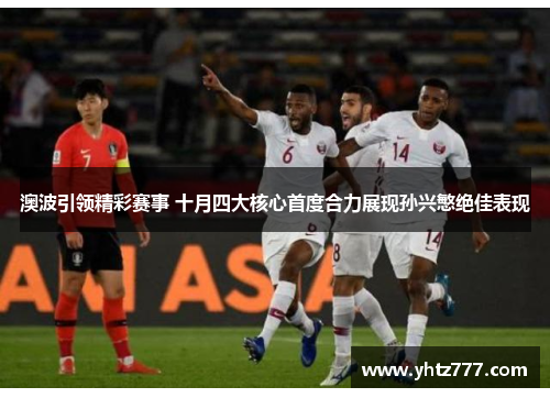 澳波引领精彩赛事 十月四大核心首度合力展现孙兴慜绝佳表现